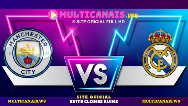 Assistir Manchester City x Real Madrid ao vivo online 11/02/2025