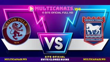 Assistir Aston Villa x Ipswich ao vivo online 15/02/2025